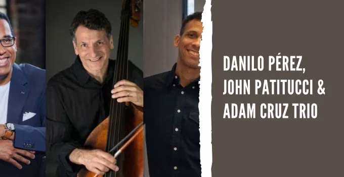 Danilo Pérez, John Patitucci & Adam Cruz Trio