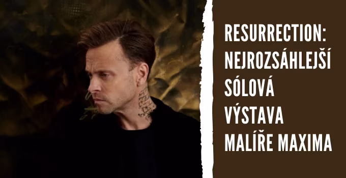 Resurrection – nejrozsáhlejší sólová výstava malíře MAXIMa