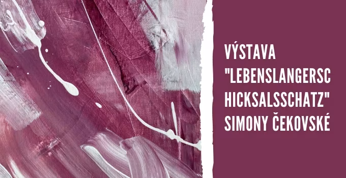 VÝSTAVA "Lebenslangerschicksalsschatz"