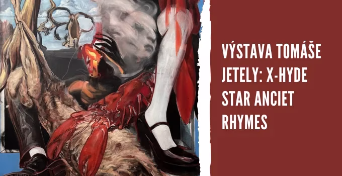Výstava Tomáše Jetely: X-Hyde Star Anciet Rhymes